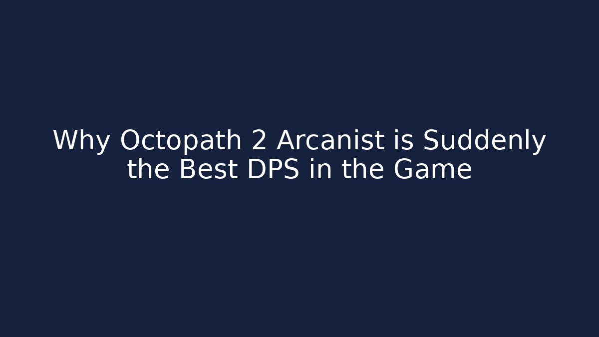 Why Octopath 2 Arcanist is Suddenly the Best DPS in the Game