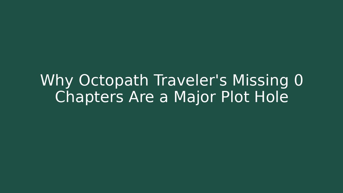 Why Octopath Traveler's Missing 0 Chapters Are a Major Plot Hole - Critter Realm