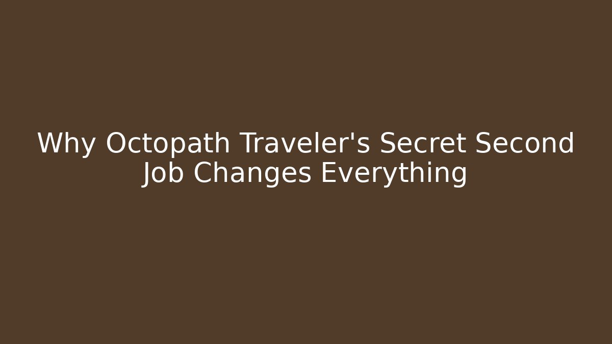 Why Octopath Traveler's Secret Second Job Changes Everything