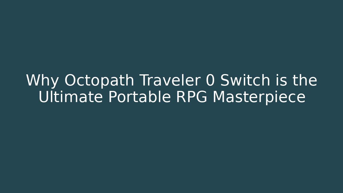 Why Octopath Traveler 0 Switch is the Ultimate Portable RPG Masterpiece - Critter Realm