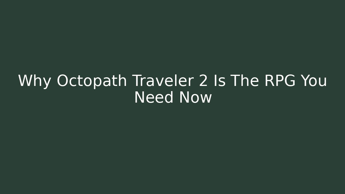 Why Octopath Traveler 2 Is The RPG You Need Now - Critter Realm