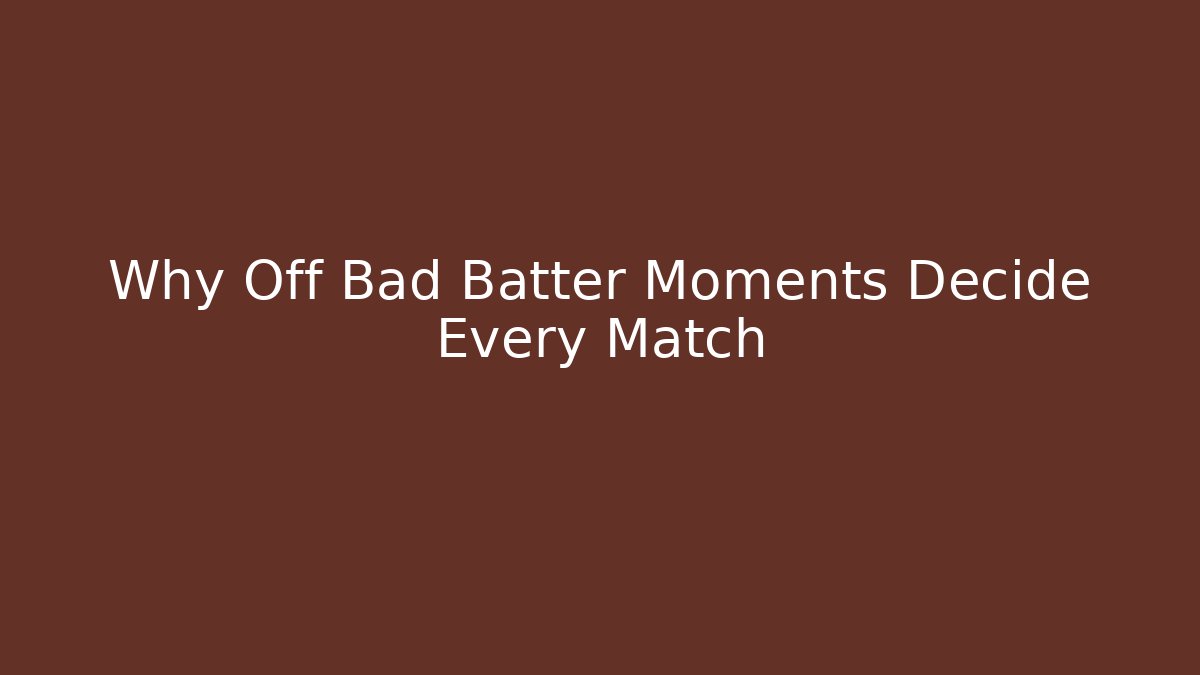 Why Off Bad Batter Moments Decide Every Match