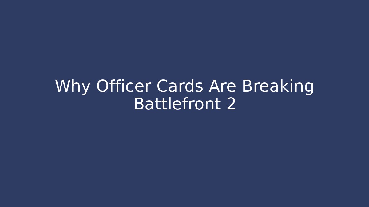 Why Officer Cards Are Breaking Battlefront 2
