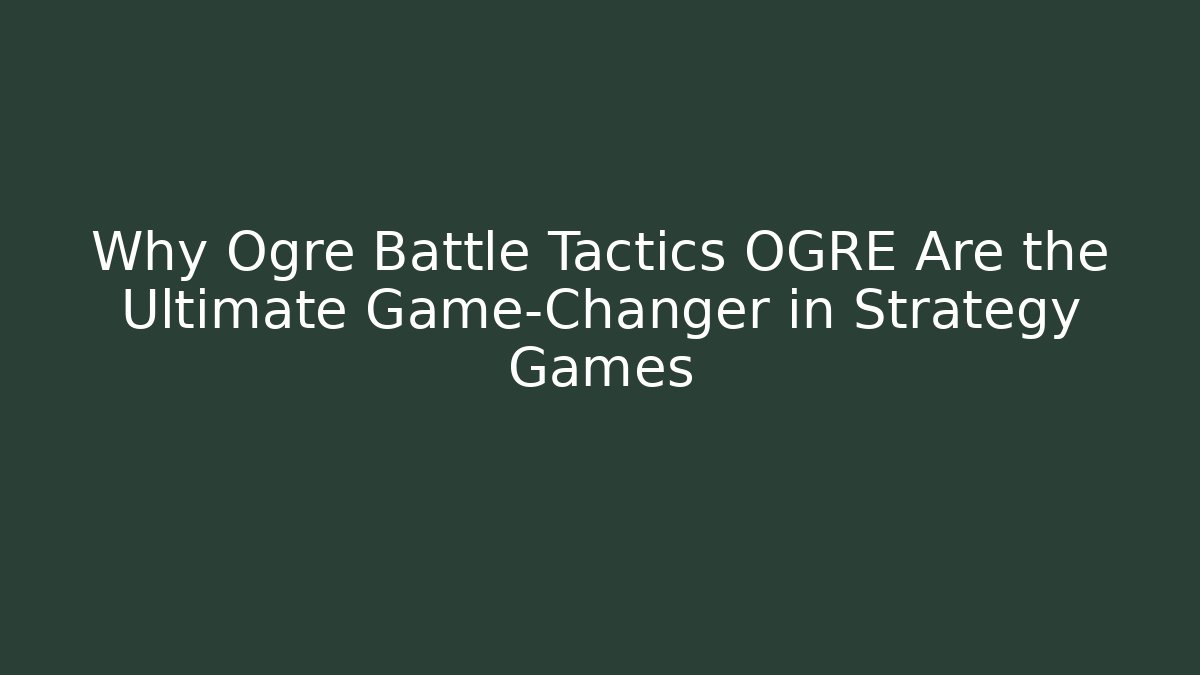 Why Ogre Battle Tactics OGRE Are the Ultimate Game-Changer in Strategy Games