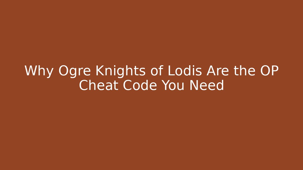 Why Ogre Knights of Lodis Are the OP Cheat Code You Need - Critter Realm