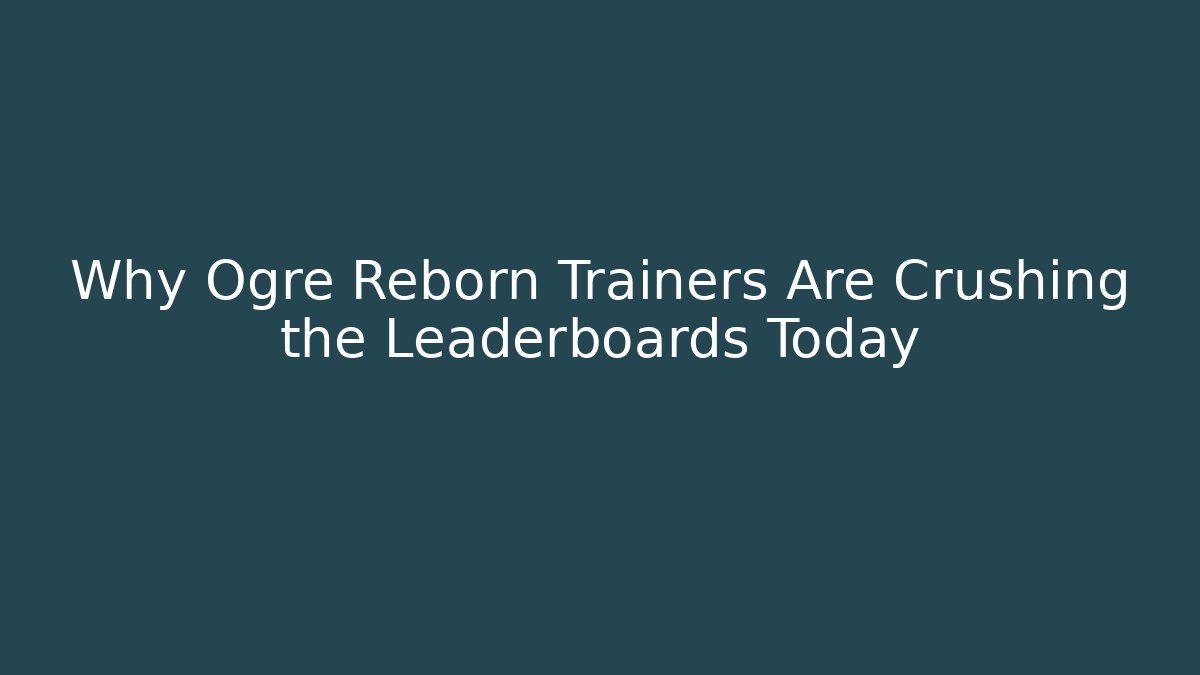 Why Ogre Reborn Trainers Are Crushing the Leaderboards Today