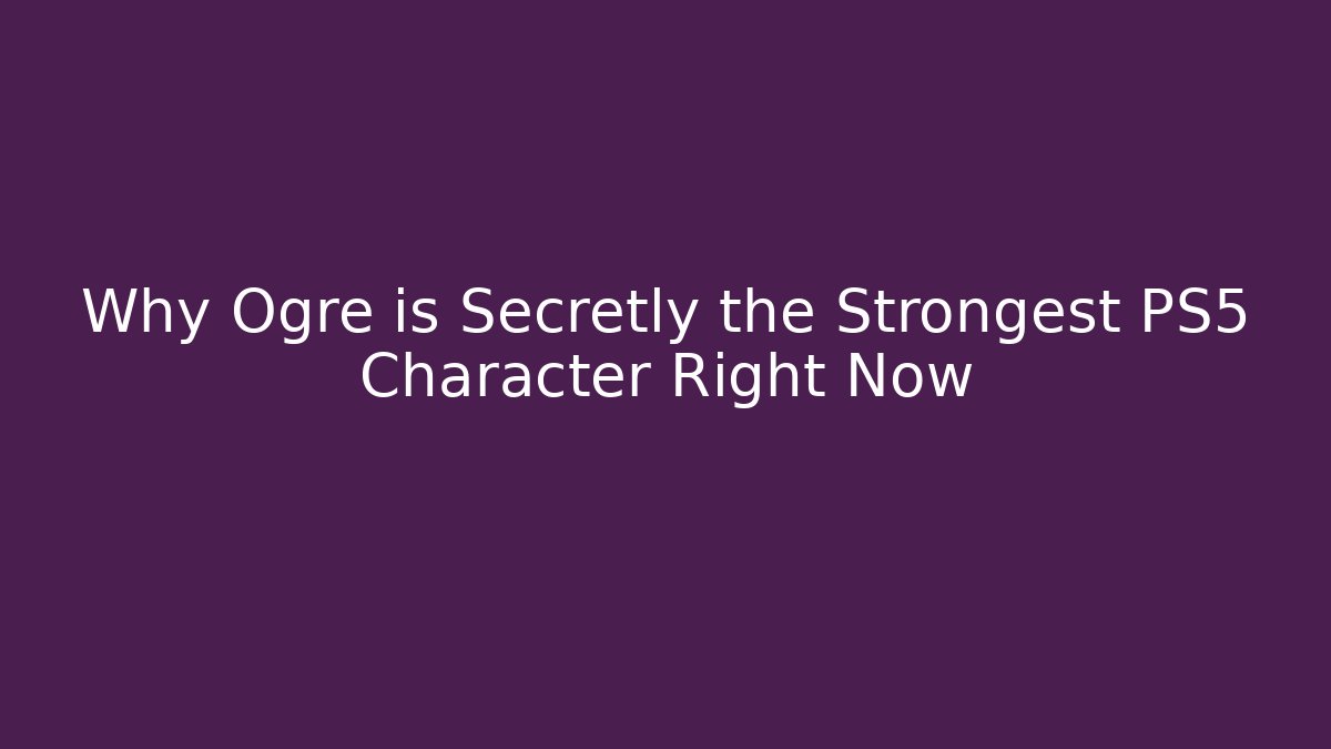 Why Ogre is Secretly the Strongest PS5 Character Right Now