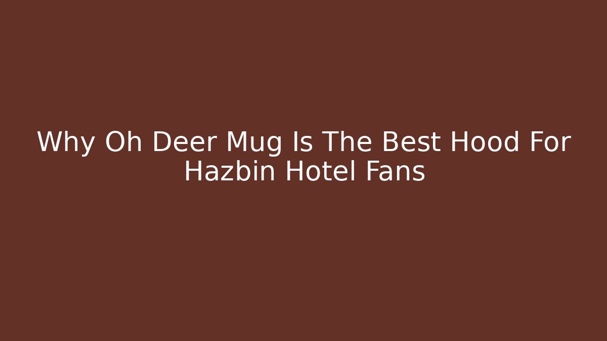 Why Oh Deer Mug Is The Best Hood For Hazbin Hotel Fans