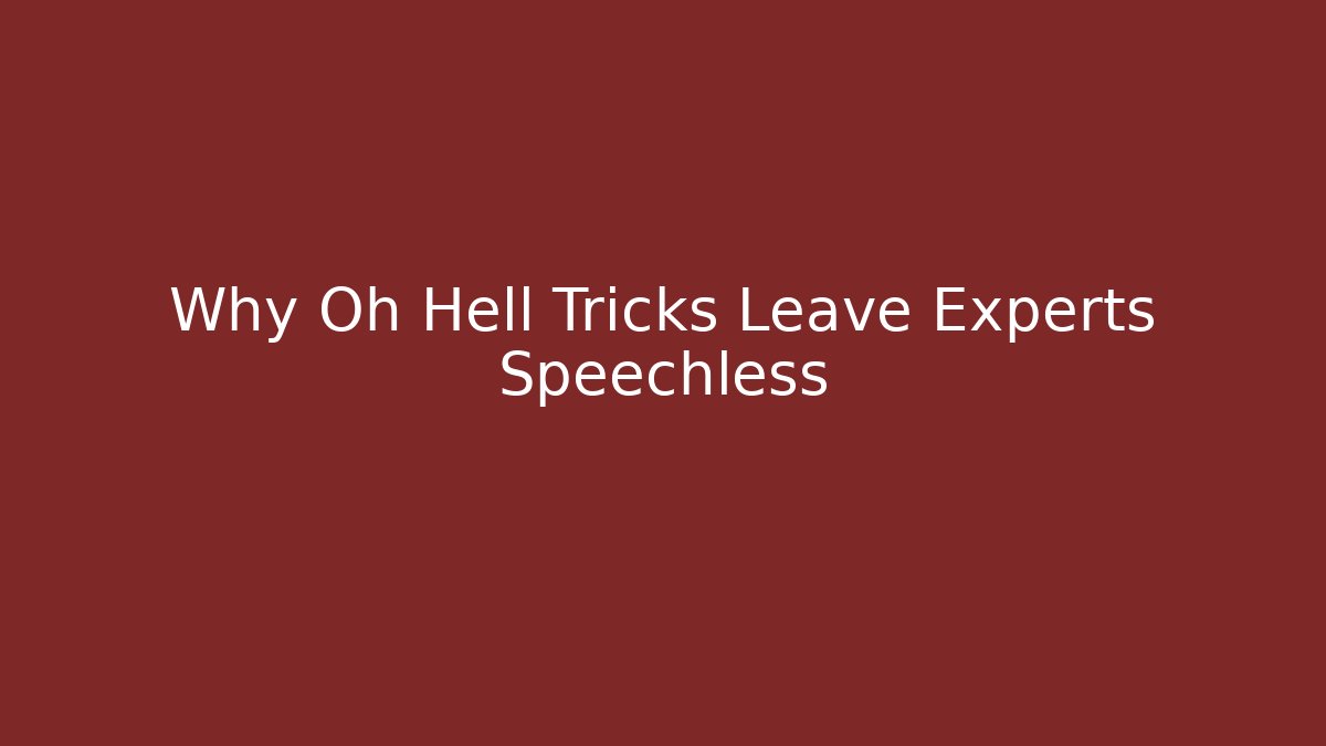 Why Oh Hell Tricks Leave Experts Speechless