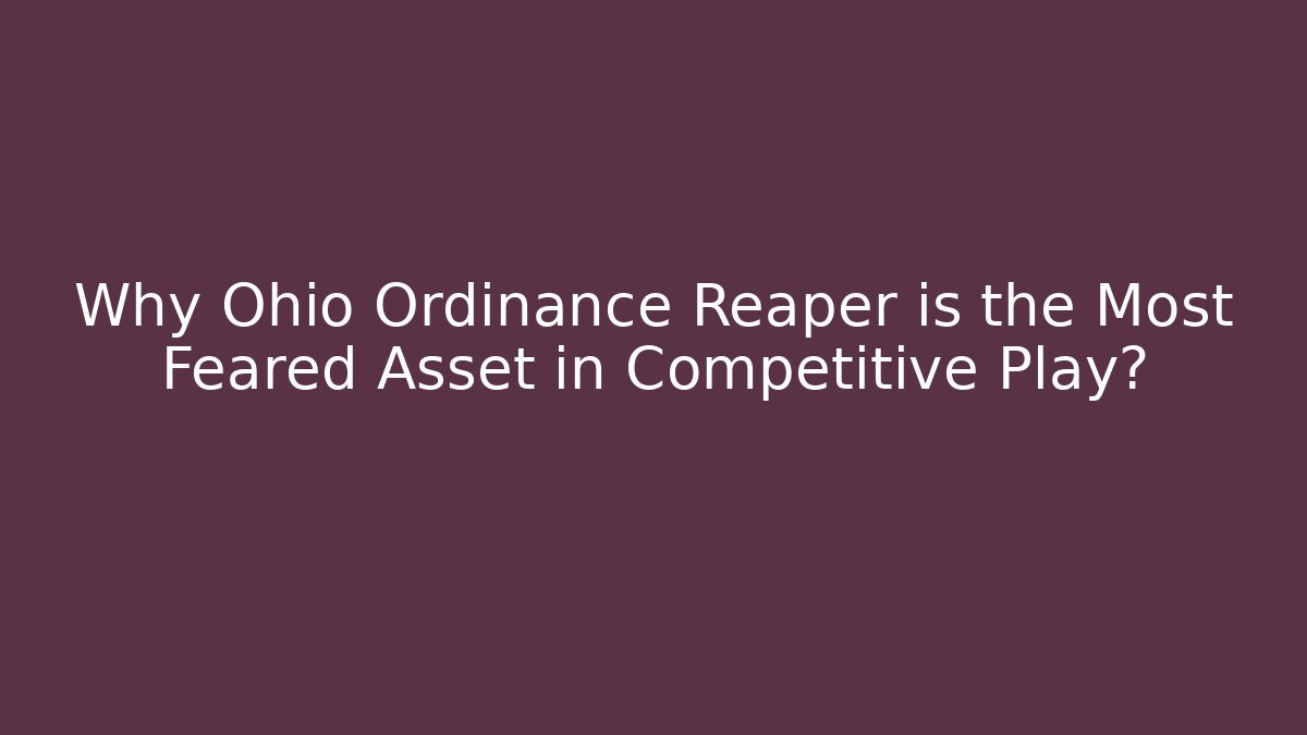 Why Ohio Ordinance Reaper is the Most Feared Asset in Competitive Play?