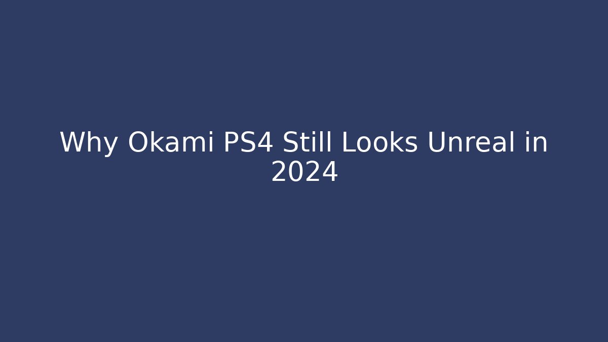 Why Okami PS4 Still Looks Unreal in 2024