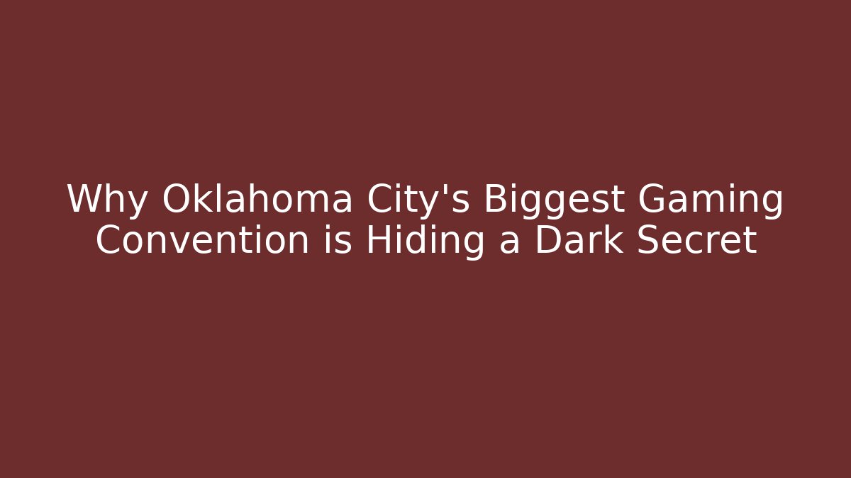 Why Oklahoma City's Biggest Gaming Convention is Hiding a Dark Secret