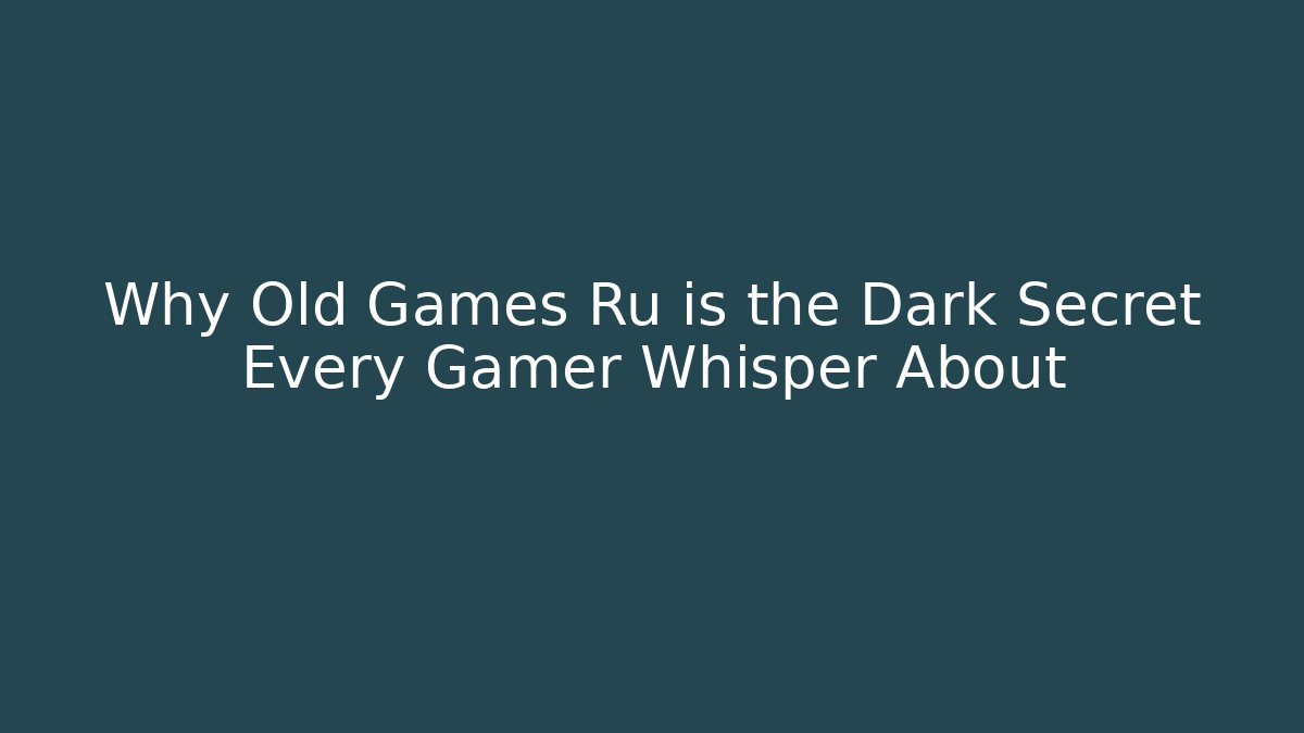 Why Old Games Ru is the Dark Secret Every Gamer Whisper About