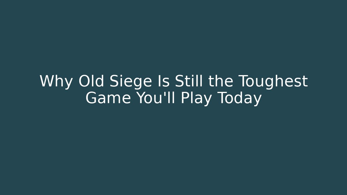 Why Old Siege Is Still the Toughest Game You’ll Play Today