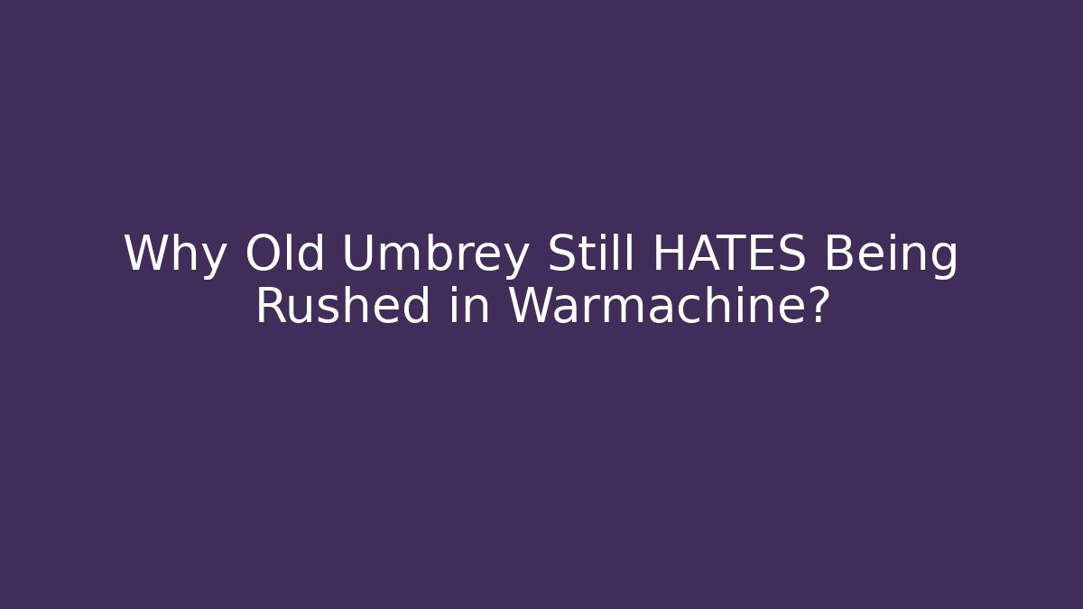 Why Old Umbrey Still HATES Being Rushed in Warmachine? - Critter Realm
