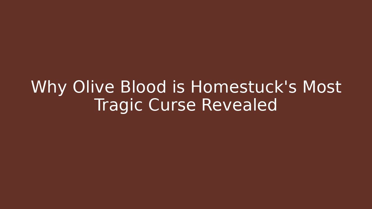 Why Olive Blood is Homestuck's Most Tragic Curse Revealed