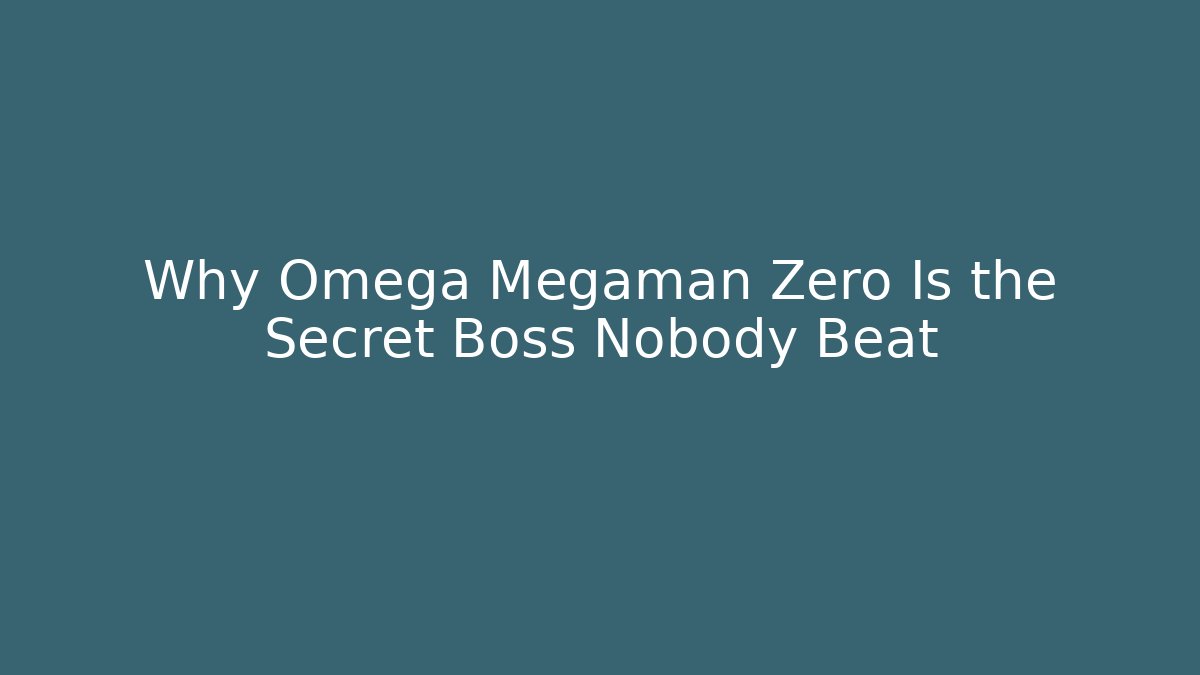 Why Omega Megaman Zero Is the Secret Boss Nobody Beat