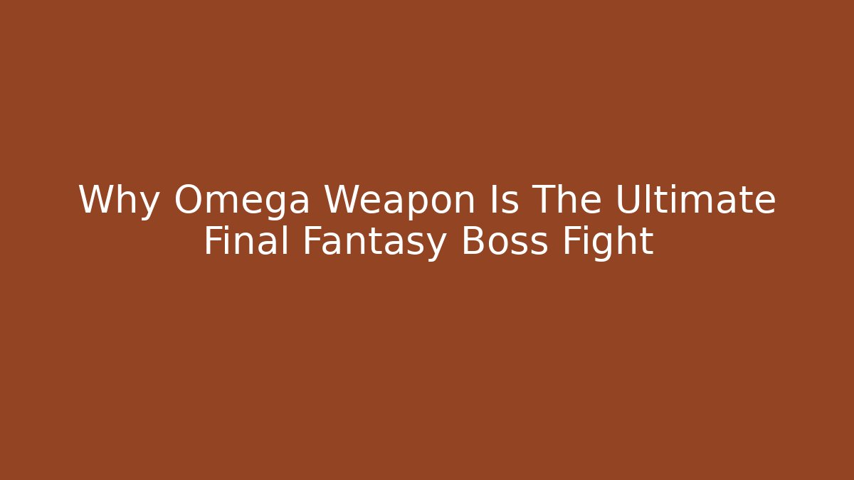 Why Omega Weapon Is The Ultimate Final Fantasy Boss Fight