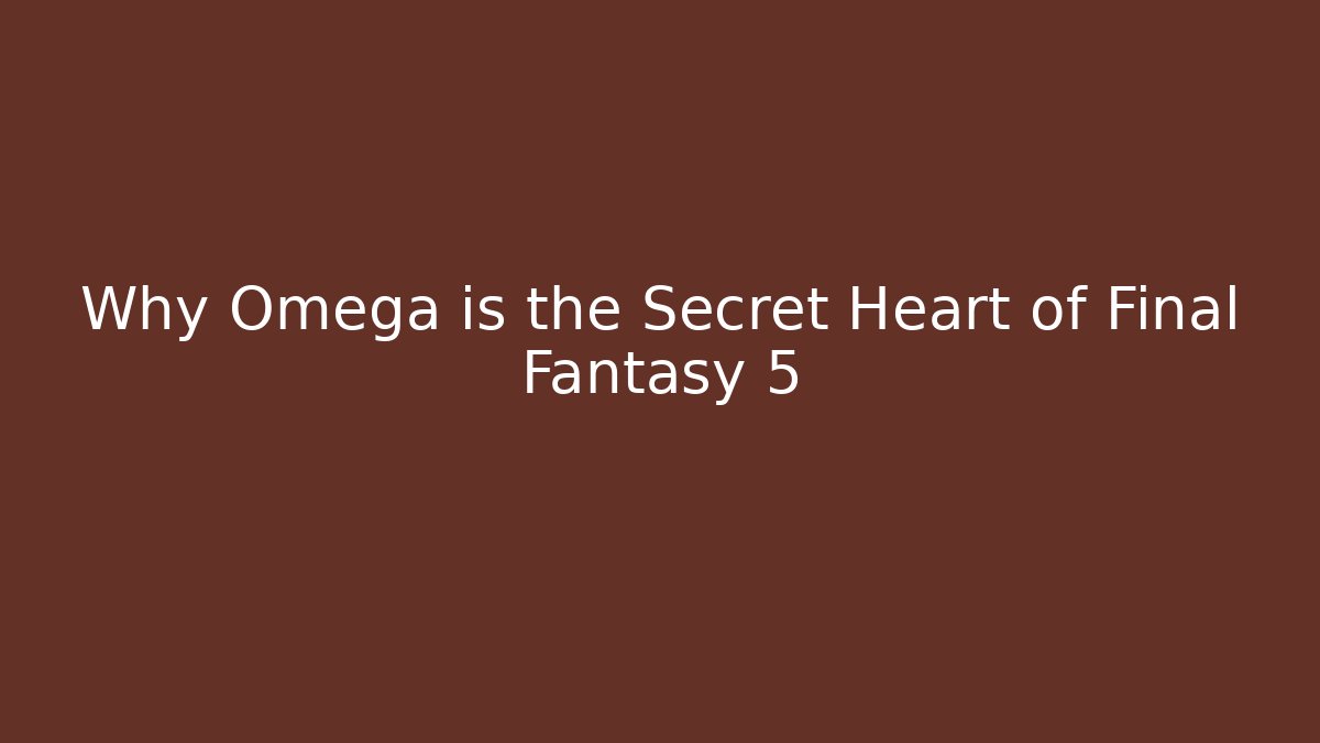 Why Omega is the Secret Heart of Final Fantasy 5 - Critter Realm