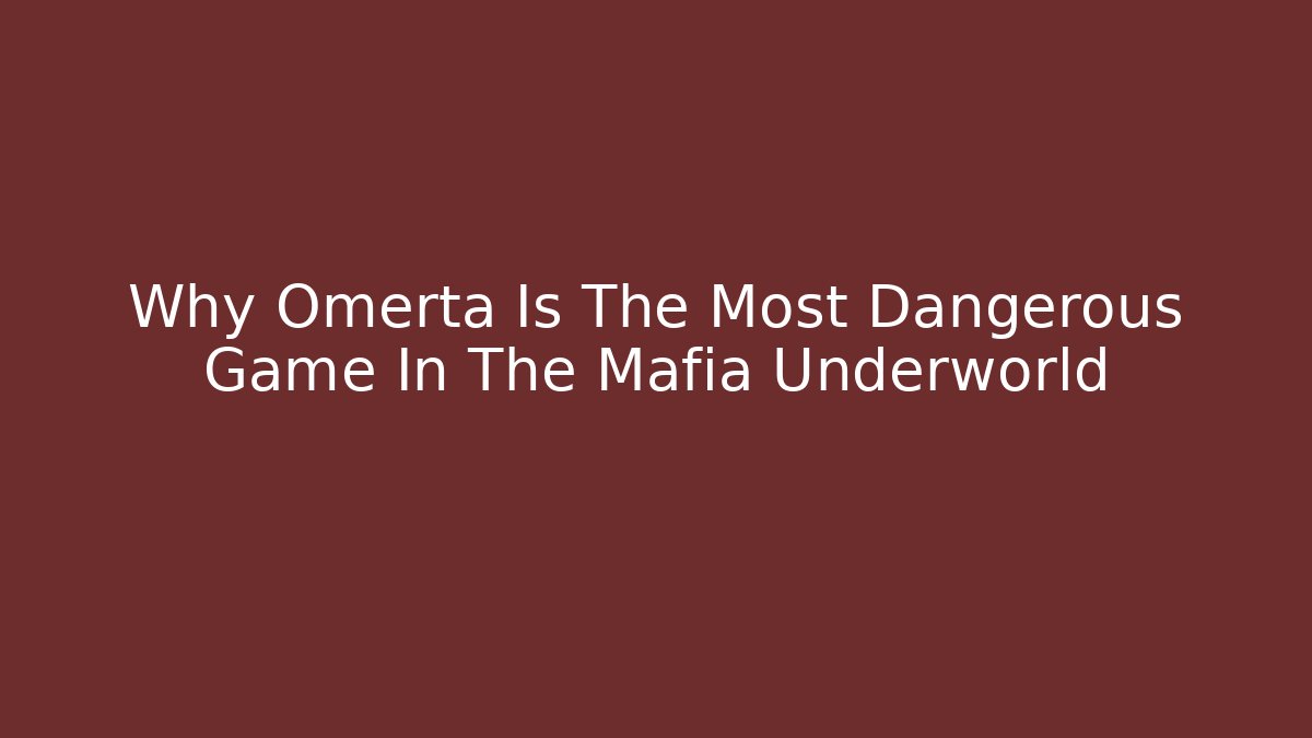 Why Omerta Is The Most Dangerous Game In The Mafia Underworld