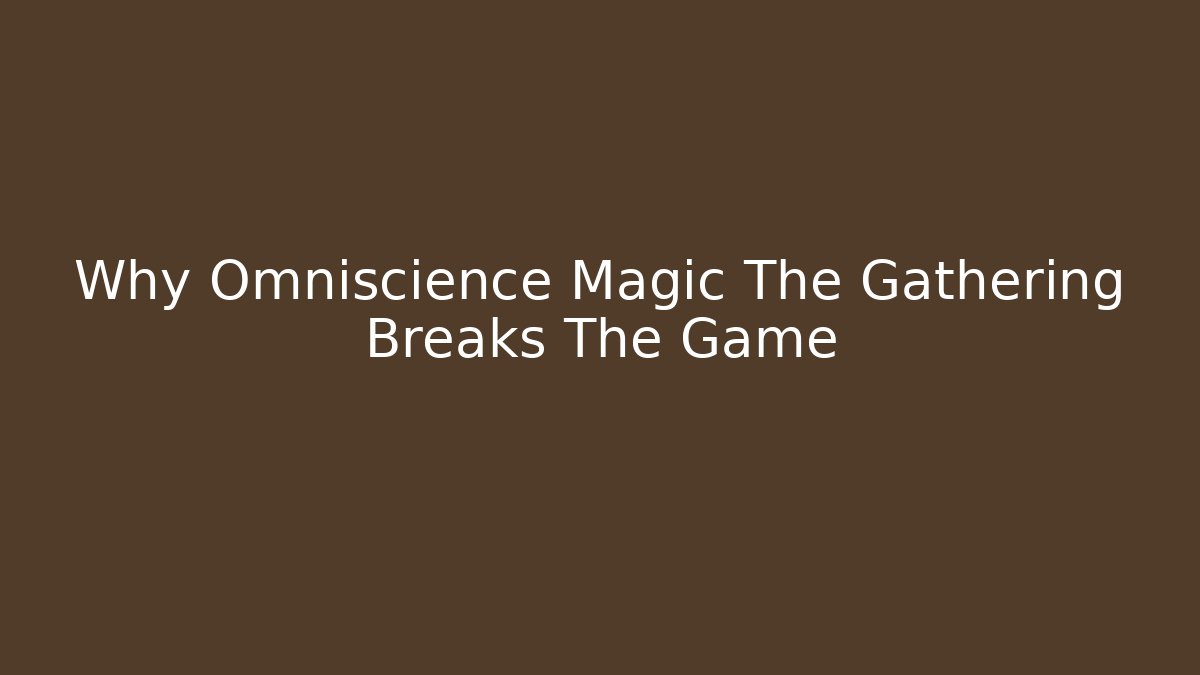 Why Omniscience Magic The Gathering Breaks The Game - Critter Realm