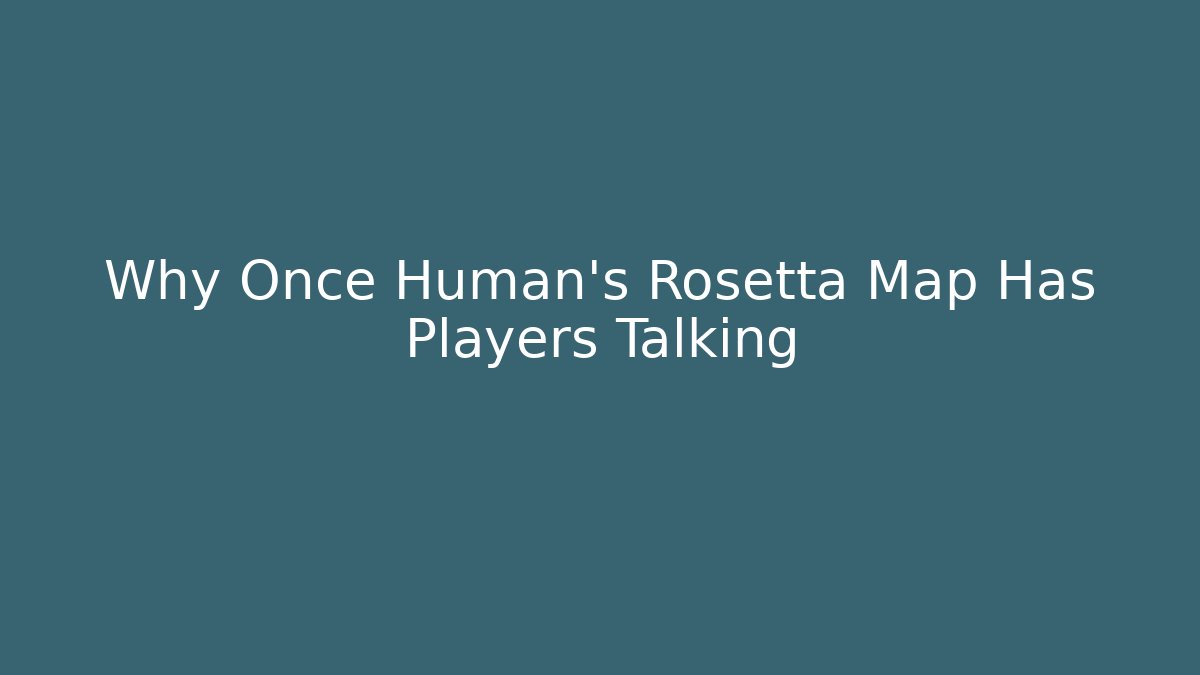 Why Once Human's Rosetta Map Has Players Talking - Critter Realm
