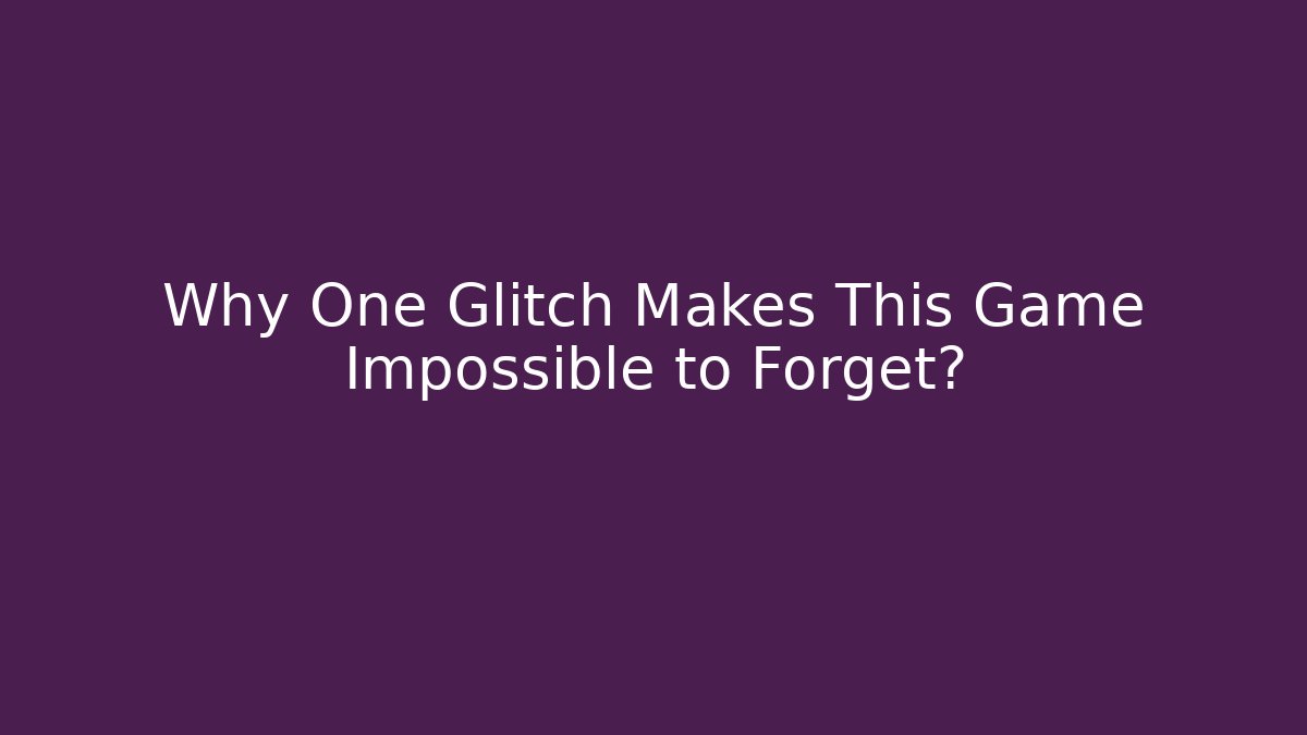 Why One Glitch Makes This Game Impossible to Forget?