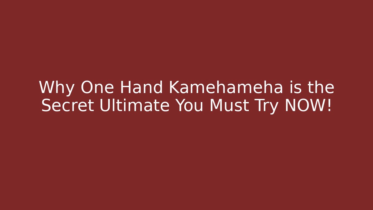 Why One Hand Kamehameha is the Secret Ultimate You Must Try NOW!