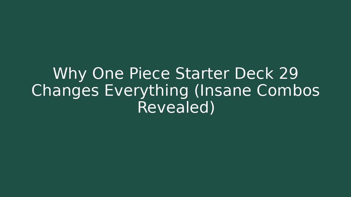 Why One Piece Starter Deck 29 Changes Everything (Insane Combos Revealed)