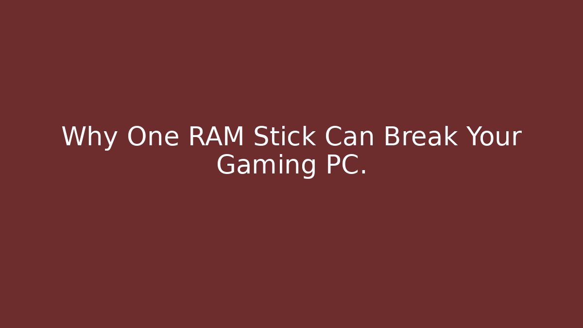 Why One RAM Stick Can Break Your Gaming PC.