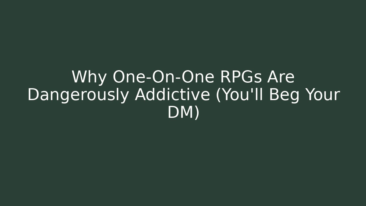 Why One-On-One RPGs Are Dangerously Addictive (You'll Beg Your DM)