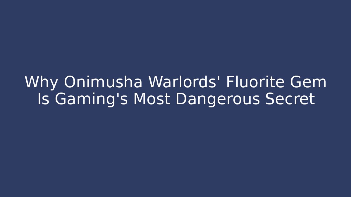 Why Onimusha Warlords' Fluorite Gem Is Gaming's Most Dangerous Secret