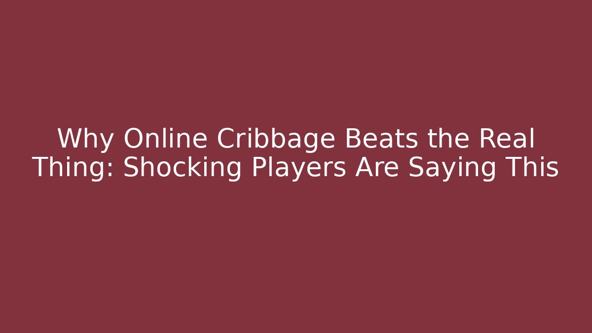 Why Online Cribbage Beats the Real Thing: Shocking Players Are Saying This - Critter Realm