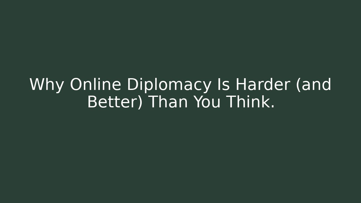 Why Online Diplomacy Is Harder (and Better) Than You Think.