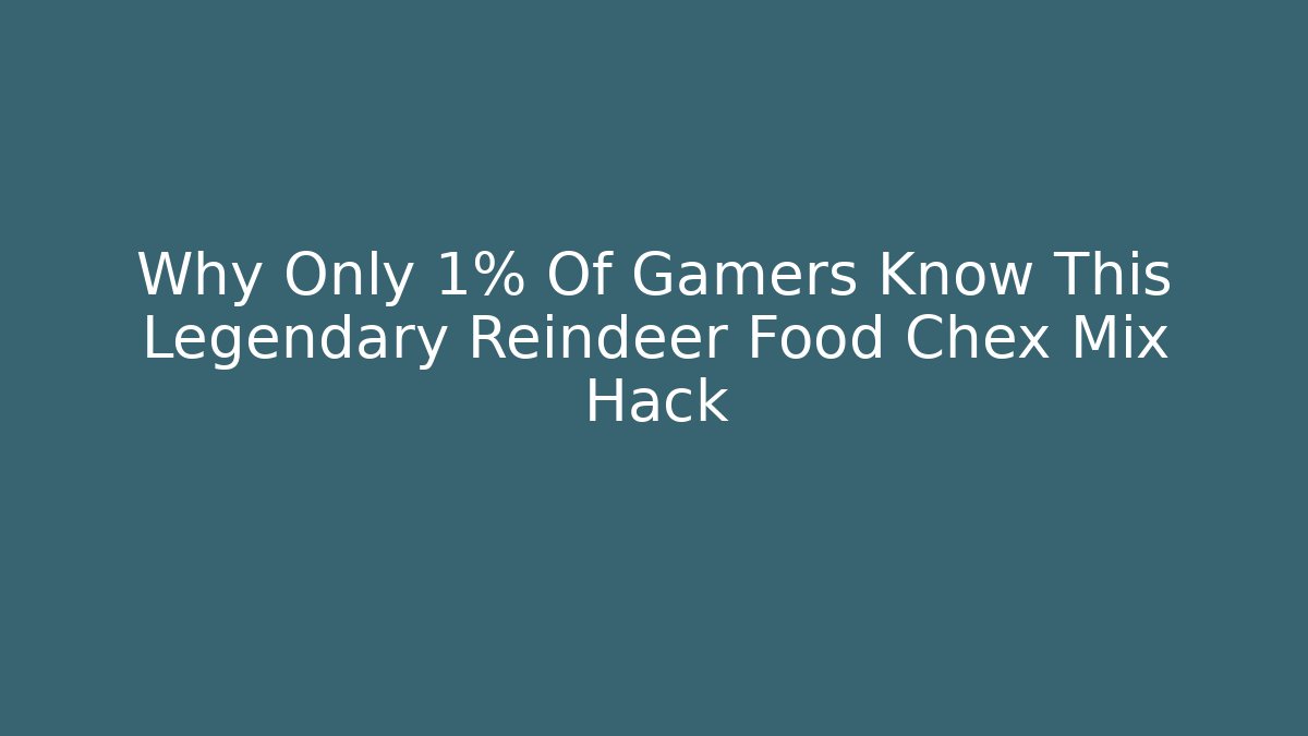Why Only 1% Of Gamers Know This Legendary Reindeer Food Chex Mix Hack