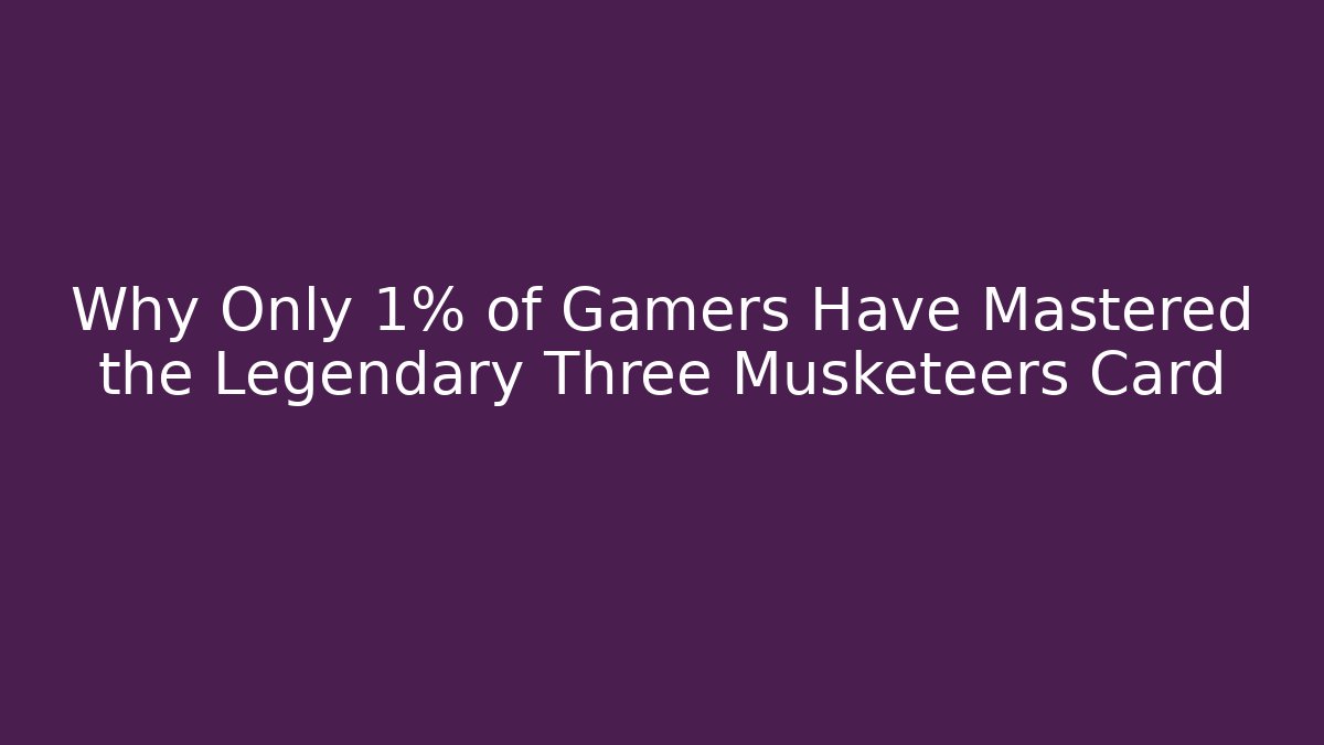 Why Only 1% of Gamers Have Mastered the Legendary Three Musketeers Card