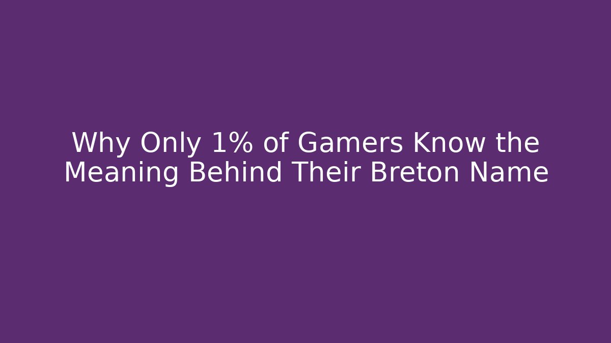 Why Only 1% of Gamers Know the Meaning Behind Their Breton Name