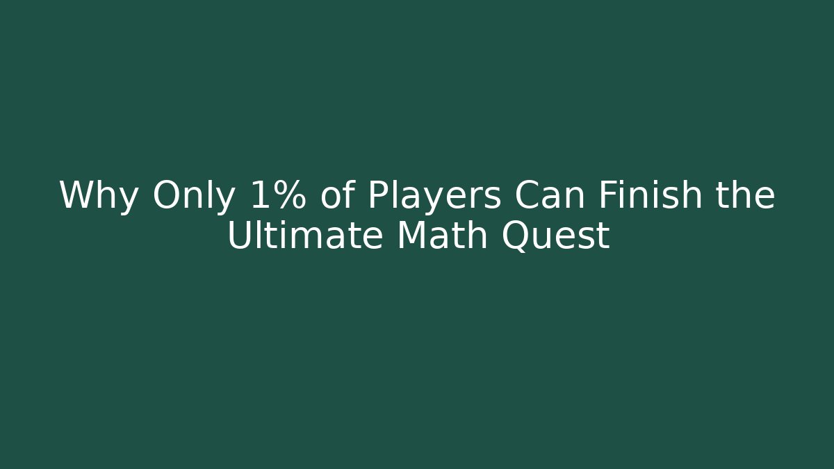 Why Only 1% of Players Can Finish the Ultimate Math Quest