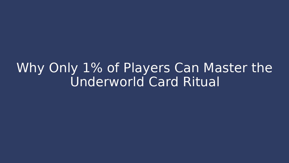 Why Only 1% of Players Can Master the Underworld Card Ritual