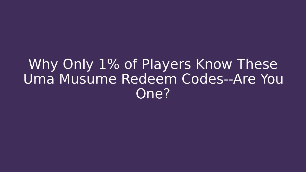 Why Only 1% of Players Know These Uma Musume Redeem Codes—Are You One?