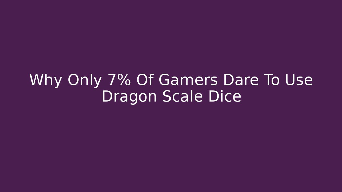 Why Only 7% Of Gamers Dare To Use Dragon Scale Dice