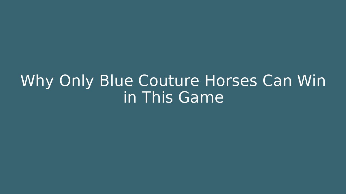 Why Only Blue Couture Horses Can Win in This Game