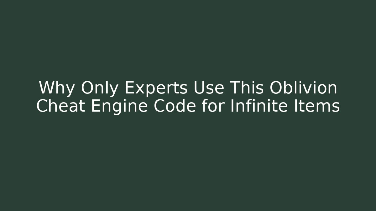 Why Only Experts Use This Oblivion Cheat Engine Code for Infinite Items