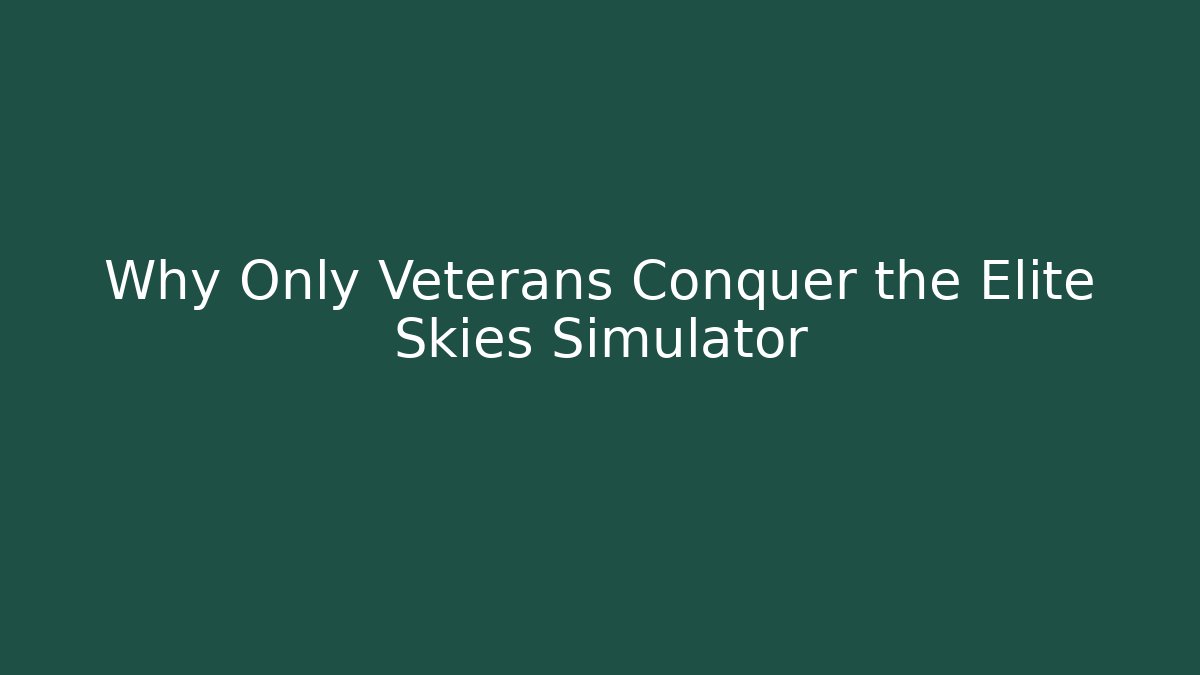 Why Only Veterans Conquer the Elite Skies Simulator - Critter Realm