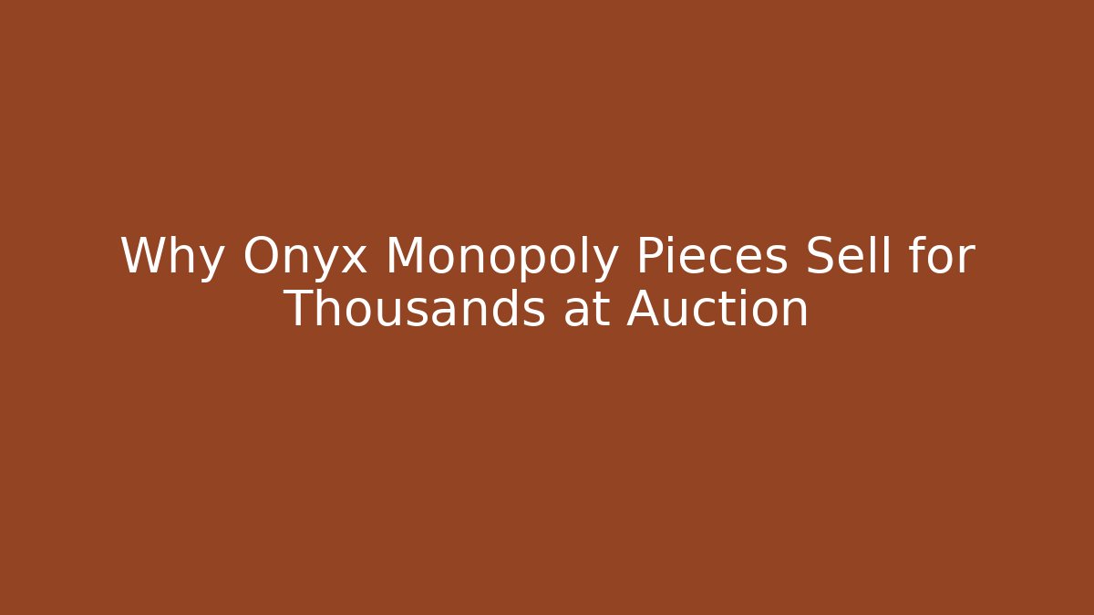 Why Onyx Monopoly Pieces Sell for Thousands at Auction - Critter Realm