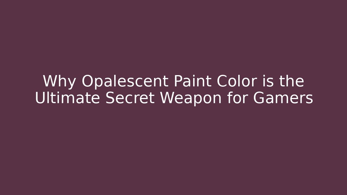 Why Opalescent Paint Color is the Ultimate Secret Weapon for Gamers