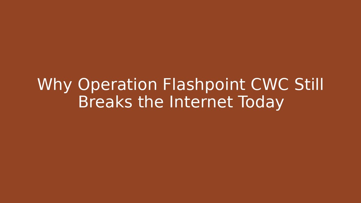 Why Operation Flashpoint CWC Still Breaks the Internet Today