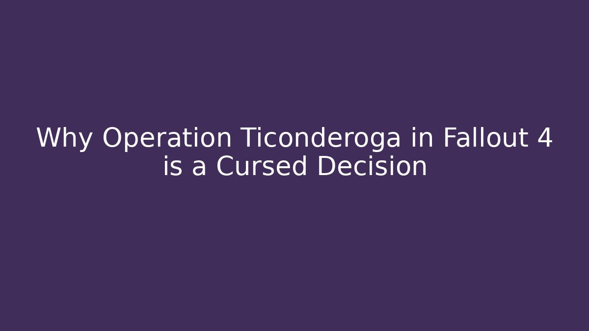 Why Operation Ticonderoga in Fallout 4 is a Cursed Decision
