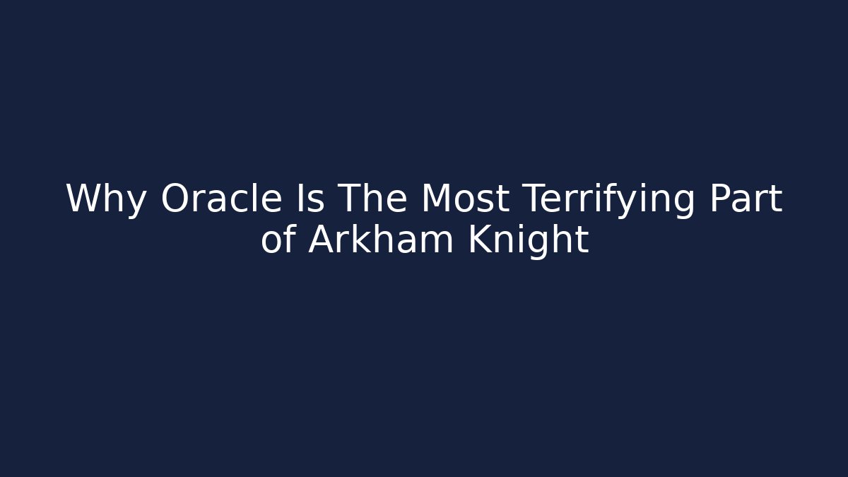 Why Oracle Is The Most Terrifying Part of Arkham Knight