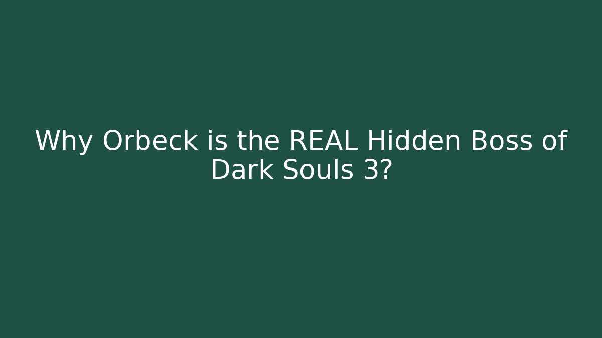 Why Orbeck is the REAL Hidden Boss of Dark Souls 3?